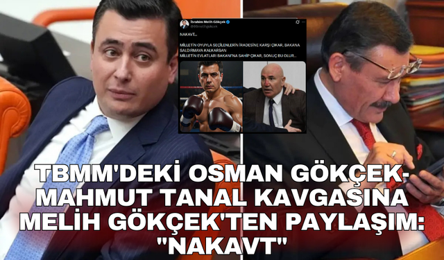 TBMM'deki Osman Gökçek-Mahmut Tanal kavgasına Melih Gökçek'ten paylaşım: "Nakavt"