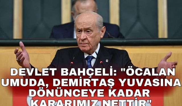 Devlet Bahçeli: "Öcalan umuda, Demirtaş yuvasına dönünceye kadar kararımız nettir"