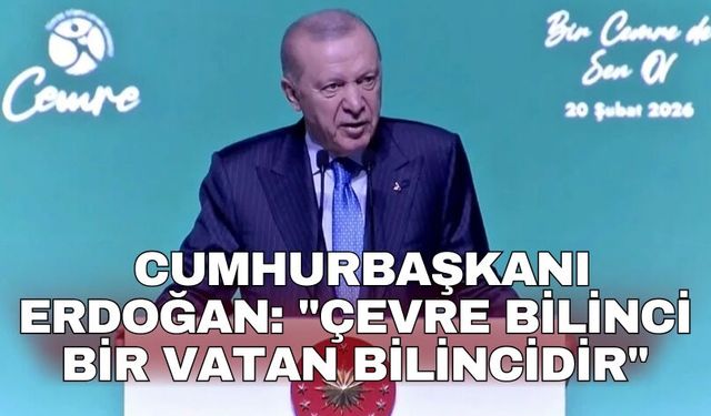 Cumhurbaşkanı Erdoğan: "Çevre bilinci bir vatan bilincidir"