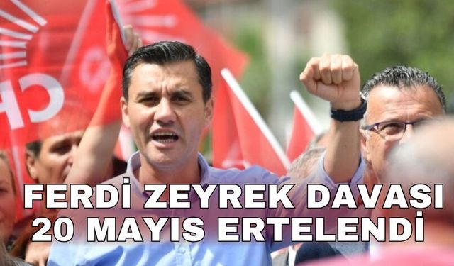 Ferdi Zeyrek davası 20 Mayıs'a ertelendi