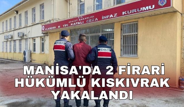 Manisa'da 2 firari hükümlü kıskıvrak yakalandı