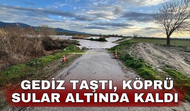 Gediz taştı, köprü sular altında kaldı