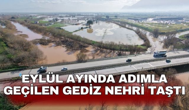 Eylül ayında adımla geçilen Gediz Nehri taştı