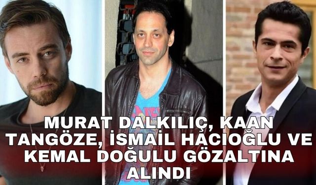 Murat Dalkılıç, Kaan Tangöze, İsmail Hacıoğlu ve Kemal Doğulu gözaltına alındı