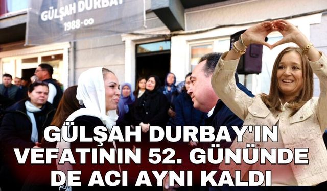 Gülşah Başkan'ın vefatının 52. gününde de acı aynı kaldı
