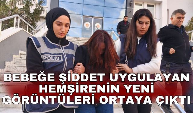 Bebeğe şiddet uygulayan hemşirenin yeni görüntüleri ortaya çıktı