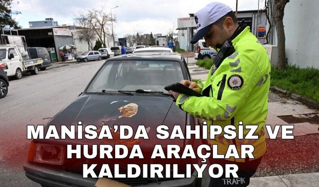 Manisa’da sahipsiz ve hurda araçlar kaldırılıyor