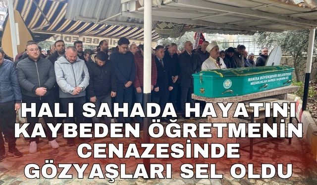 Halı sahada hayatını kaybeden öğretmenin cenazesinde gözyaşları sel oldu