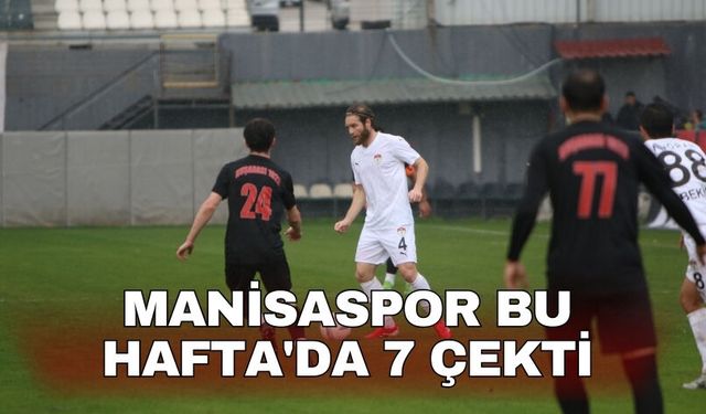 Manisaspor bu hafta da 7 çekti