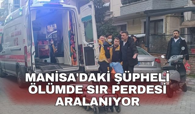 Manisa'daki şüpheli ölümde sır perdesi aralanıyor