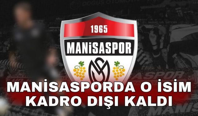 Manisasporda o isim kadro dışı kaldı