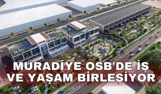 Muradiye OSB'de iş ve yaşam birleşiyor