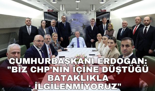 Cumhurbaşkanı Erdoğan: "Biz CHP'nin içine düştüğü bataklıkla ilgilenmiyoruz"