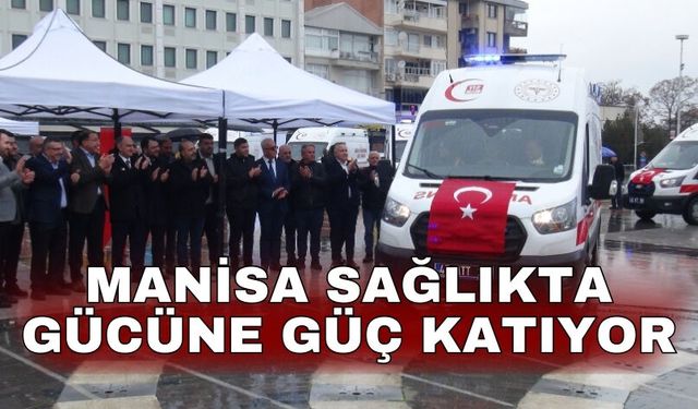 Manisa sağlıkta gücüne güç katıyor