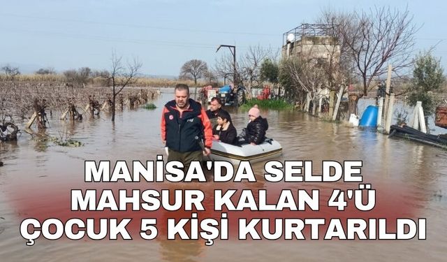 Manisa'da selde mahsur kalan 4'ü çocuk 5 kişi kurtarıldı