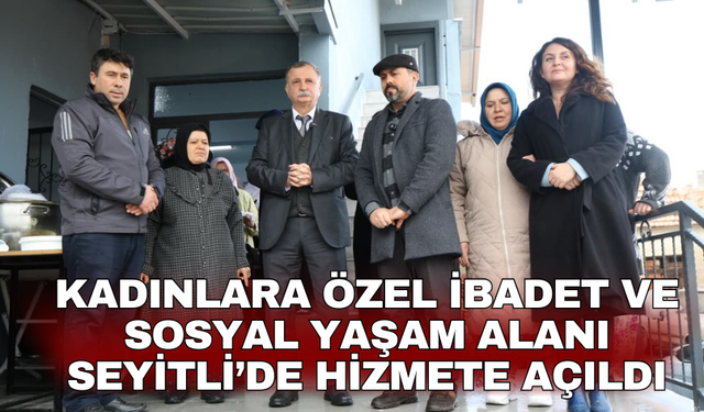 Kadınlara özel ibadet ve sosyal yaşam alanı Seyitli’de hizmete açıldı