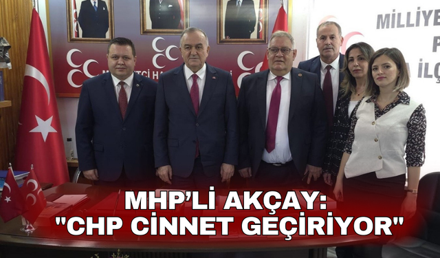 MHP’li Akçay: "CHP cinnet geçiriyor"