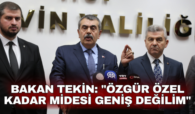 Bakan Tekin: "Özgür Özel kadar midesi geniş değilim"