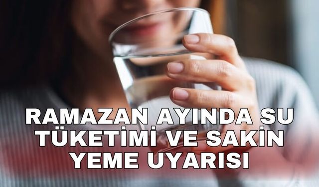 Ramazan ayında su tüketimi ve sakin yeme uyarısı