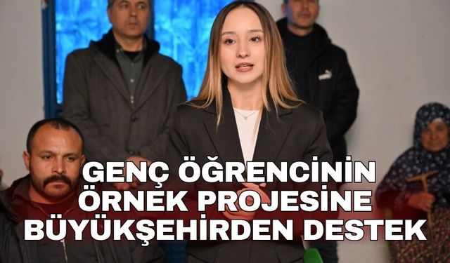 Genç öğrencinin örnek projesine büyükşehirden destek