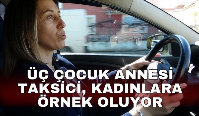 Üç çocuk annesi taksici, kadınlara örnek oluyor