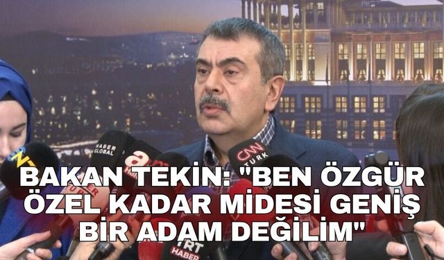 Bakan Tekin: "Ben Özgür Özel kadar midesi geniş bir adam değilim"