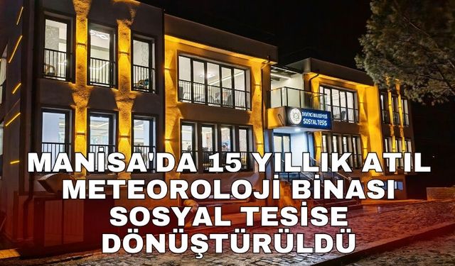 Manisa'da 15 yıllık atıl meteoroloji binası sosyal tesise dönüştürüldü