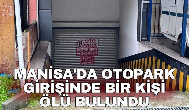 Manisa'da otopark girişinde bir kişi ölü bulundu