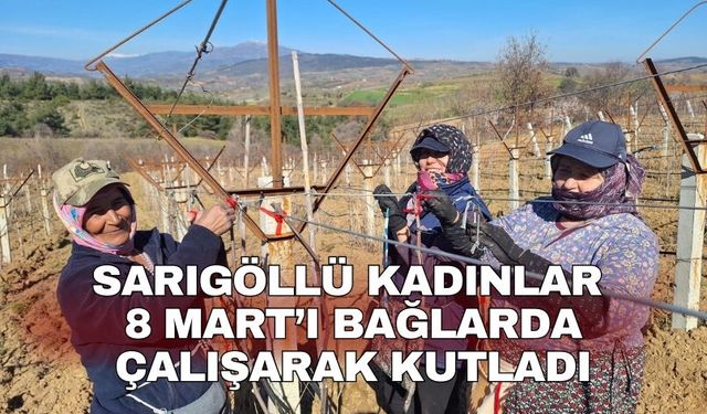Sarıgöllü kadınlar 8 Mart’ı bağlarda çalışarak kutladı