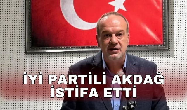 İYİ Partili Akdağ istifa etti