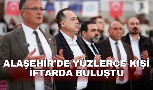 Alaşehir'de yüzlerce kişi iftarda buluştu