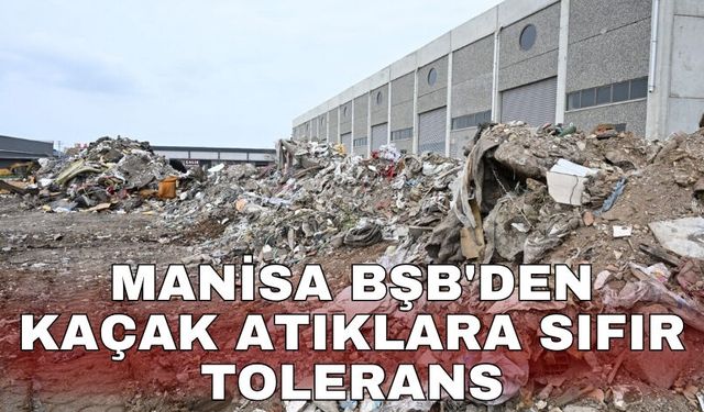 Manisa BŞB'den kaçak atıklara sıfır tolerans