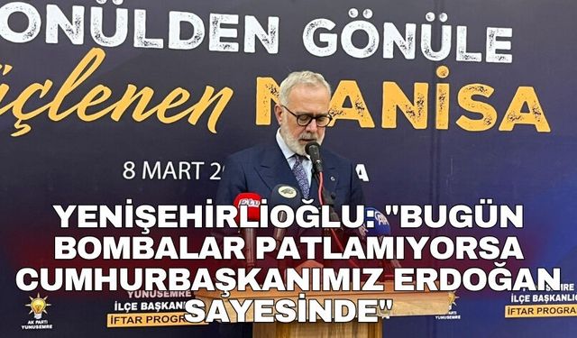Bahadır Yenişehirlioğlu: "Bugün bombalar patlamıyorsa bu Cumhurbaşkanımız Erdoğan sayesinde"