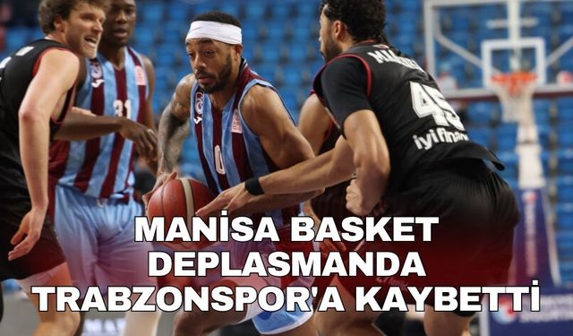 Manisa Basket deplasmanda Trabzonspor'a kaybetti
