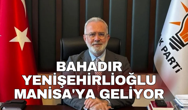 Bahadır Yenişehirlioğlu Manisa'ya geliyor