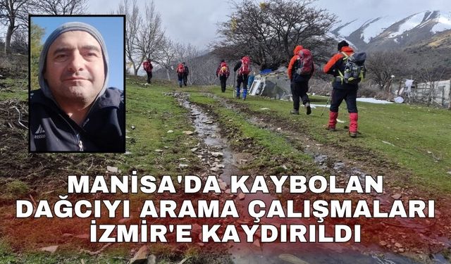 Manisa'da kaybolan dağcıyı arama çalışmaları İzmir'e kaydırıldı