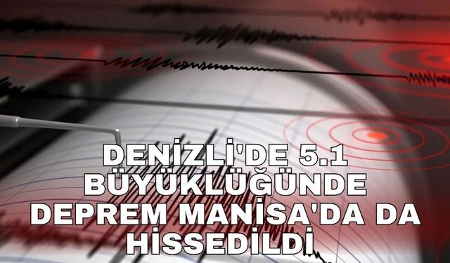 Denizli'de 5.1 büyüklüğünde deprem Manisa'da da hissedildi