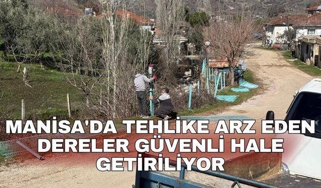 Manisa'da tehlike arz eden dereler güvenli hale getiriliyor