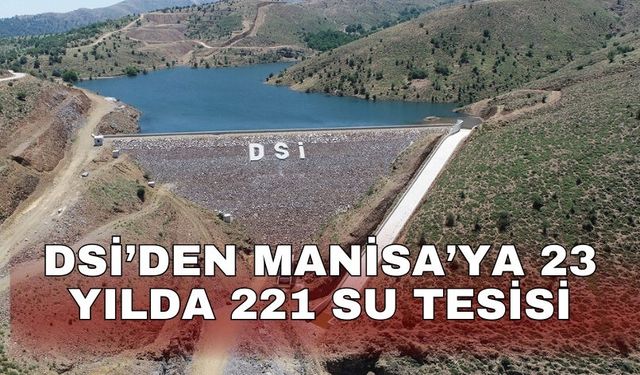 DSİ’den Manisa’ya 23 yılda 221 su tesisi
