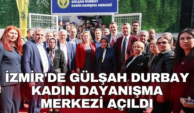 İzmir'de Gülşah Durbay Kadın Dayanışma Merkezi açıldı