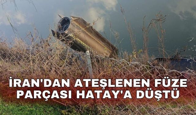 İran'dan ateşlenen füze parçası Hatay'a düştü