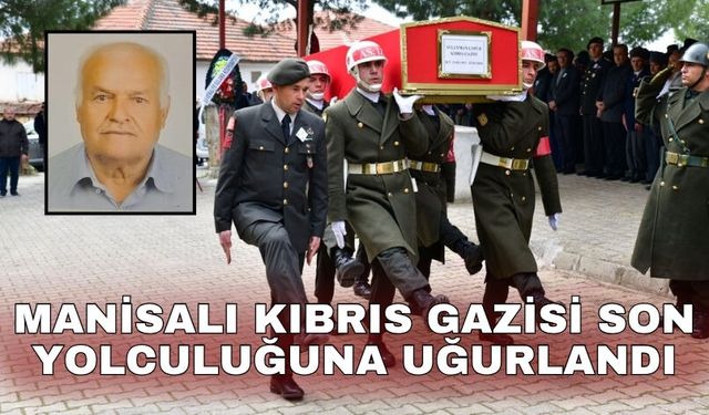 Manisalı Kıbrıs Gazisi son yolculuğuna uğurlandı
