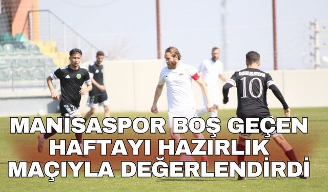 Manisaspor boş geçen haftayı hazırlık maçıyla değerlendirdi