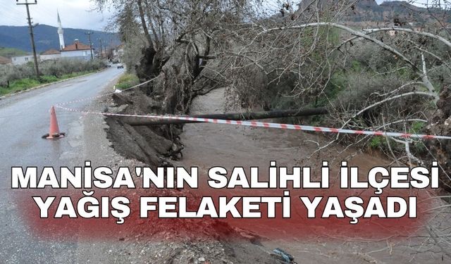 Manisa'nın Salihli ilçesi yağış felaketi yaşadı