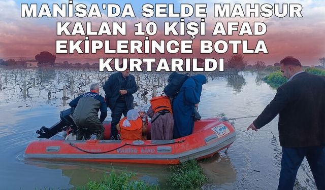 Manisa'da selde mahsur kalan 10 kişi AFAD ekiplerince botla kurtarıldı