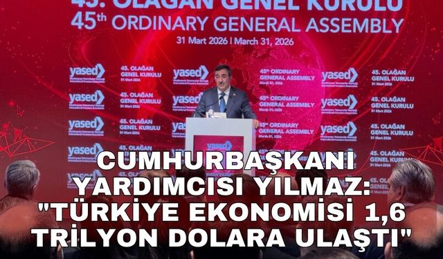 Cumhurbaşkanı Yardımcısı Yılmaz: "Türkiye ekonomisi 1,6 trilyon dolara ulaştı"