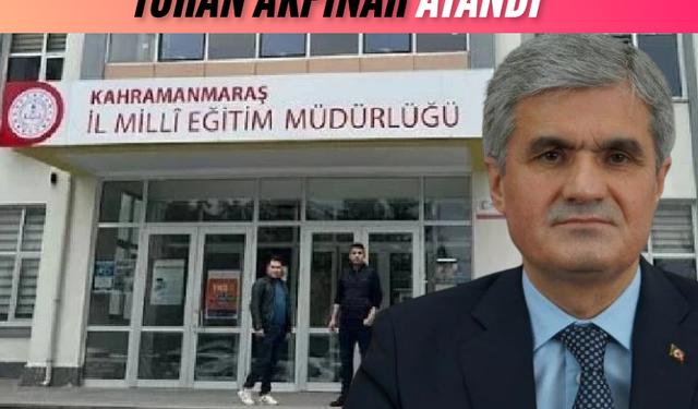 Kahramanmaraş İl Milli Eğitim Müdürlüğüne Turan Akpınar atandı