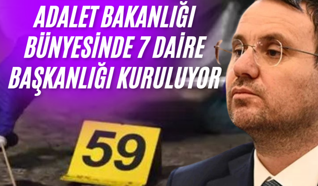 Faili meçhul dosya kalmayacak. Adalet Bakanlığı bünyesinde 7 daire başkanlığı kuruluyor