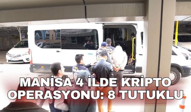 Manisa 4 ilde kripto operasyonu: 8 tutuklu