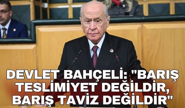 Devlet Bahçeli: "Barış teslimiyet değildir, barış taviz değildir"